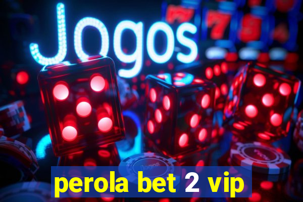 perola bet 2 vip